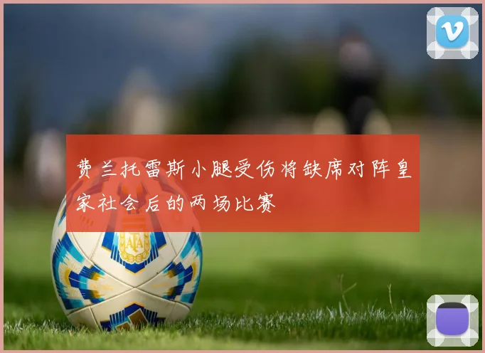 费兰托雷斯小腿受伤将缺席对阵皇家社会后的两场比赛
